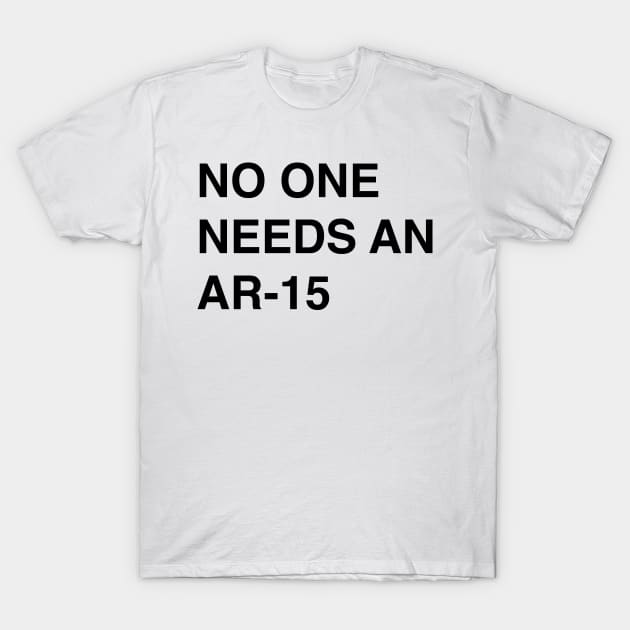 No One Needs An AR-15 - Pro Gun Control T-Shirt T-Shirt by FeministShirts